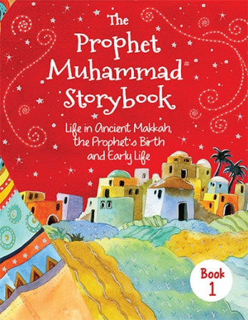 The Prophet Muhammad Storybook 1: Life in Ancient Makkah, the Prophet's Birth, and Early Life